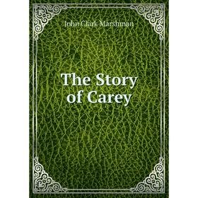 

Книга The Story of Carey