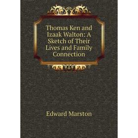 

Книга Thomas Ken and Izaak Walton: A Sketch of Their Lives and Family Connection