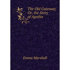 

Книга The Old Gateway; Or, the Story of Agatha