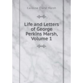 

Книга Life and Letters of George Perkins Marsh, Volume 1