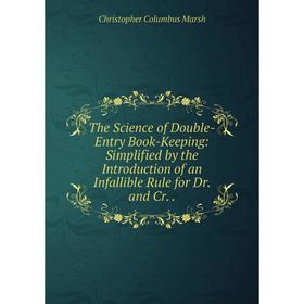 

Книга The Science of Double-Entry Book-Keeping: Simplified by the Introduction of an Infallible Rule