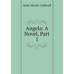 

Книга Angela: A Novel, Part 1