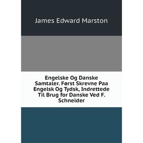 

Книга Engelske Og Danske Samtaler. Først Skrevne Paa Engelsk Og Tydsk, Indrettede Til Brug for Danske Ved F. Schneider