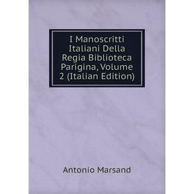 

Книга I Manoscritti Italiani Della Regia Biblioteca Parigina, Volume 2 (Italian Edition)