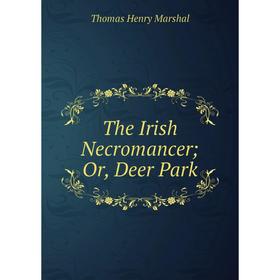 

Книга The Irish Necromancer; Or, Deer Park