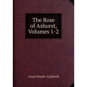

Книга The Rose of Ashurst, Volumes 1-2