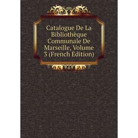 

Книга Catalogue De La Bibliothèque Communale De Marseille, Volume 3 (French Edition)