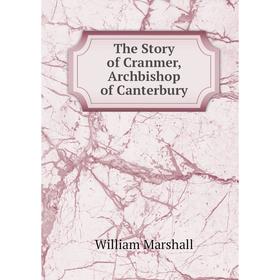 

Книга The Story of Cranmer, Archbishop of Canterbury
