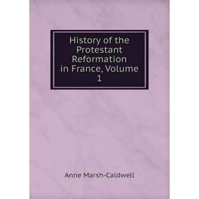 

Книга History of the Protestant Reformation in France, Volume 1