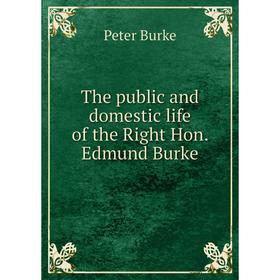 

Книга The public and domestic life of the Right Hon. Edmund Burke