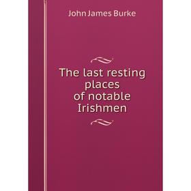 

Книга The last resting places of notable Irishmen