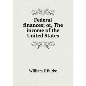 

Книга Federal finances; or, The income of the United States