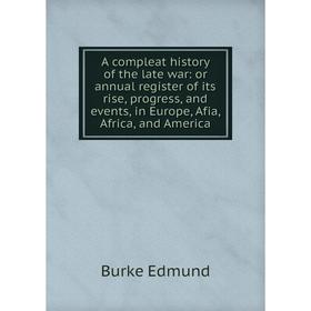 

Книга A compleat history of the late war: or annual register of its rise, progress, and events, in Europe, Afia, Africa, and America