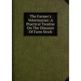 

Книга The Farmer's Veterinarian: A Practical Treatise On The Diseases Of Farm Stock