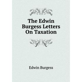 

Книга The Edwin Burgess Letters On Taxation