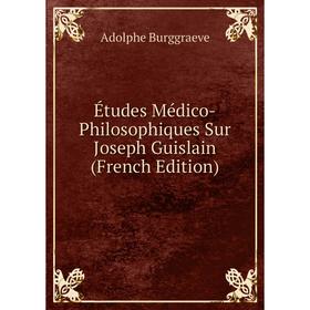 

Книга Études Médico-Philosophiques Sur Joseph Guislain (French Edition)