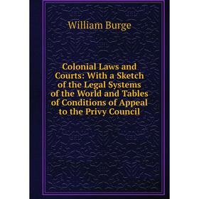 

Книга Colonial Laws and Courts: With a Sketch of the Legal Systems of the World and Tables of Conditions of Appeal to the Privy Council