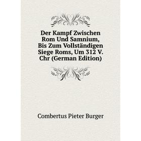 

Книга Der Kampf Zwischen Rom Und Samnium, Bis Zum Vollständigen Siege Roms, Um 312 V. Chr (German Edition)