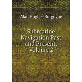 

Книга Submarine Navigation Past and Present, Volume 2