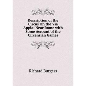 

Книга Description of the Circus On the Via Appia: Near Rome with Some Account of the Circensian Games