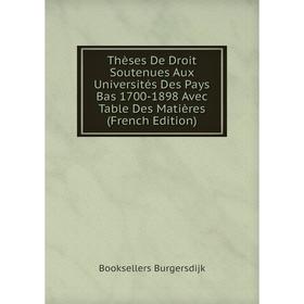 

Книга Thèses De Droit Soutenues Aux Universités Des Pays Bas 1700-1898 Avec Table Des Matières (French Edition)