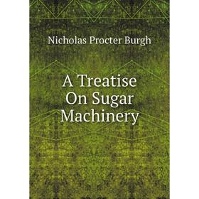 

Книга A Treatise On Sugar Machinery