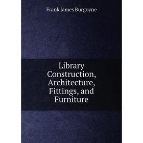 

Книга Library Construction, Architecture, Fittings, and Furniture