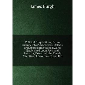 

Книга Political Disquisitions; Or, an Enquiry Into Public Errors, Defects, and Abuses: Illustrated By, and Established Upon Facts and Remarks, Extract