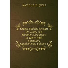 

Книга Greece and the Levant; Or, Diary of a Summer's Excursion in 1834: With Epistolary Supplements, Volume 1
