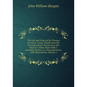 

Книга The Life and Times of Sir Thomas Gresham: Comp. Chiefly from His Correspondence Preserved in Her Majesty's State-Paper Office: Including Notices