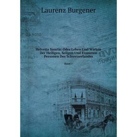 

Книга Helvetia Sancta: Oder Leben Und Wirken Der Heiligen, Seligen Und Frommen Personen Des Schweizerlandes
