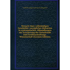 

Книга Versuch einer vollständigen Geschichte vorzüglicher Holzarten in systematischen Abhandlungen zur Erweiterung der Naturkunde und Forsthaushaltung