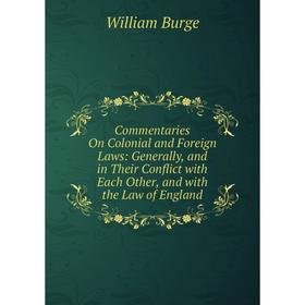 

Книга Commentaries On Colonial and Foreign Laws: Generally, and in Their Conflict with Each Other, and with the Law of England