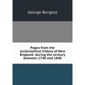 

Книга Pages from the ecclesiastical history of New England: during the century between 1740 and 1840