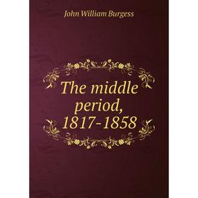 

Книга The middle period, 1817-1858
