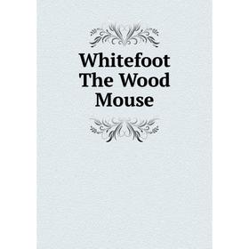 

Книга Whitefoot The Wood Mouse