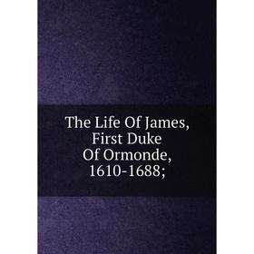 

Книга The Life Of James, First Duke Of Ormonde, 1610-1688
