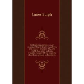 

Книга Political disquisitions: or, an enquiry into public errors, defects, and abuses; illustrated by, and established upon facts and remarks, extract