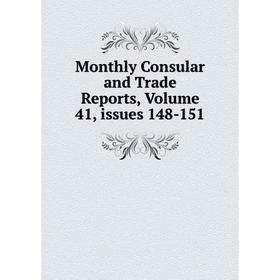 

Книга Monthly Consular and Trade Reports, Volume 41, issues 148-151