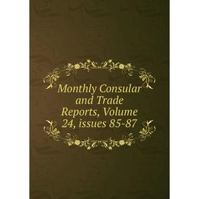 

Книга Monthly Consular and Trade Reports, Volume 24, issues 85-87