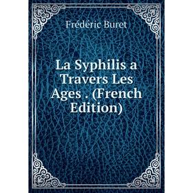 

Книга La Syphilis a Travers Les Ages