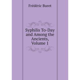 

Книга Syphilis To-Day and Among the Ancients, Volume 1