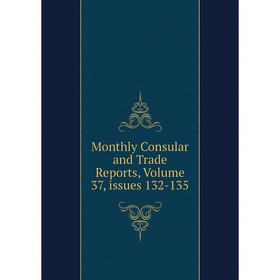 

Книга Monthly Consular and Trade Reports, Volume 37, issues 132-135
