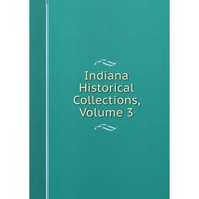 

Книга Indiana Historical Collections, Volume 3