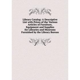 

Книга Library Catalog: A Descriptive List with Prices of the Various Articles of Furniture, Equipment and Supplies for Libraries and Museums Furnished