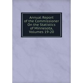 

Книга Annual Report of the Commissioner On the Statistics of Minnesota, Volumes 19-20