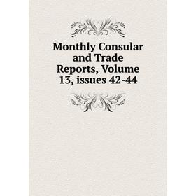 

Книга Monthly Consular and Trade Reports, Volume 13, issues 42-44