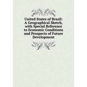 

Книга United States of Brazil: A Geographical Sketch, with Special Reference to Economic Conditions and Prospects of Future Development