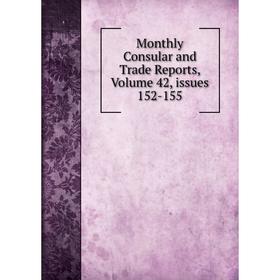 

Книга Monthly Consular and Trade Reports, Volume 42, issues 152-155