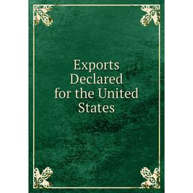

Книга Exports Declared for the United States